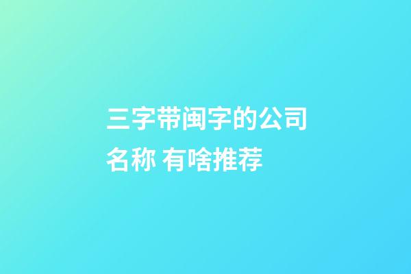 三字带闽字的公司名称 有啥推荐-第1张-公司起名-玄机派
